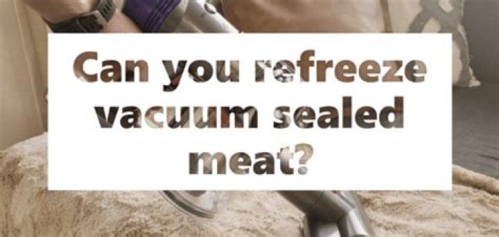 Can you refreeze vacuum sealed meat?