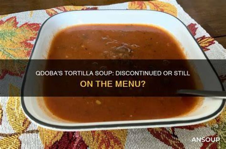 Did qdoba get rid of tortilla soup?