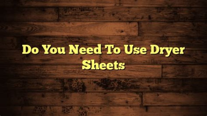 Do you need to use dryer sheets?