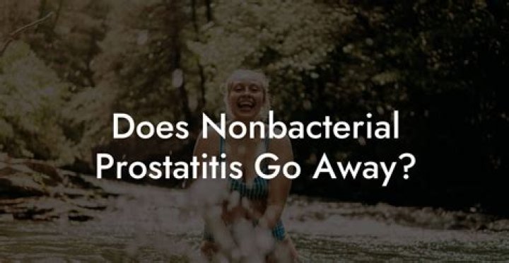 Does nonbacterial prostatitis go away?