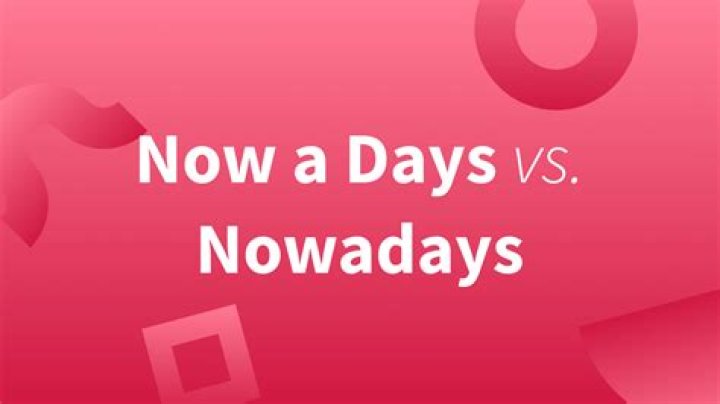 Is it now a days or now in days?