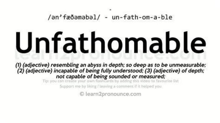 Is the definition of unfathomable?
