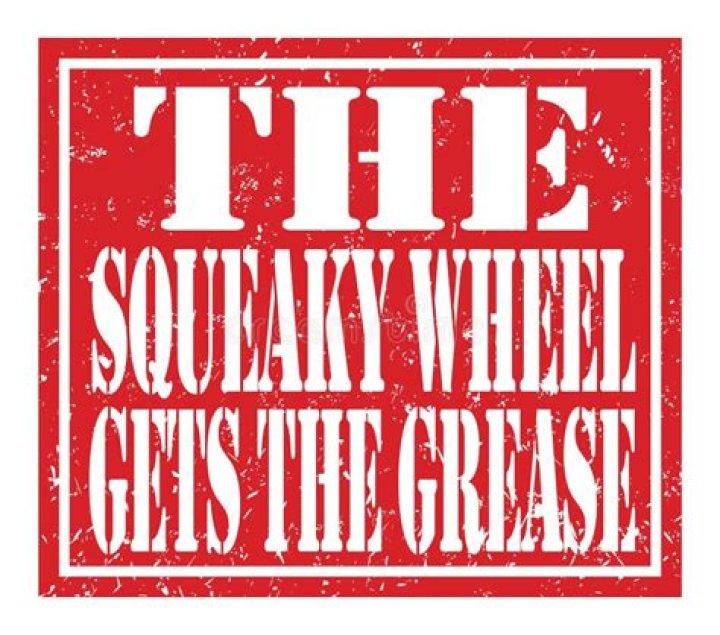 Is the squeaky wheel that gets the grease?