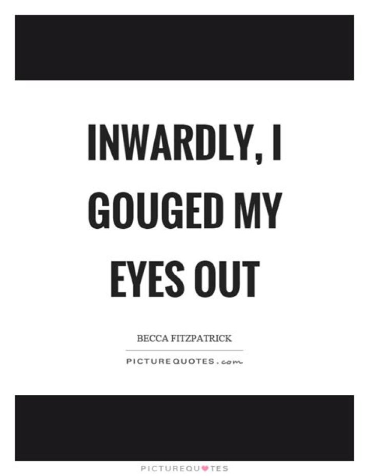 Should i gouged my eyes out?