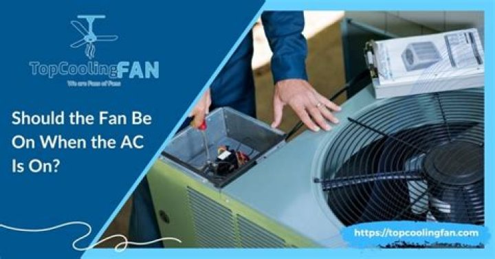 Should the fan be on when the ac is on?