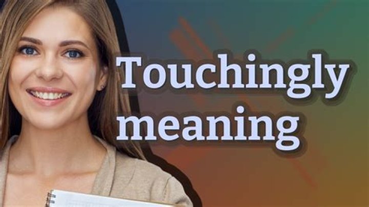 What is the meaning of touchingly?