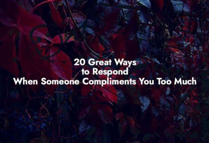 When someone compliments you too much?