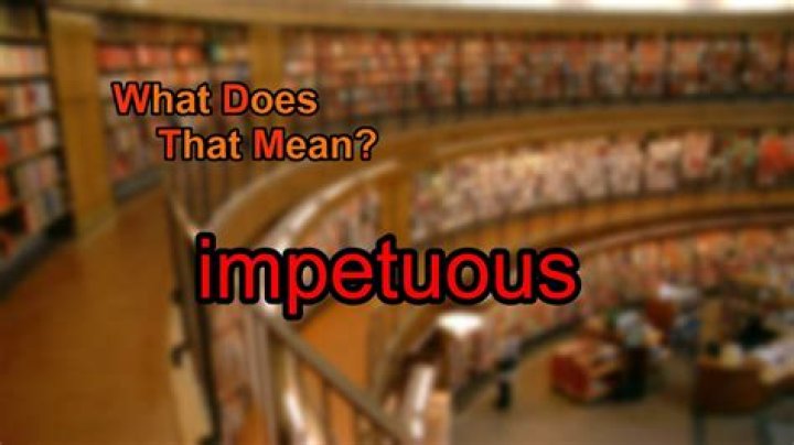 Who does impetuous mean?