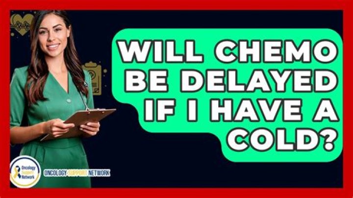 Will chemo be delayed if i have a cold?